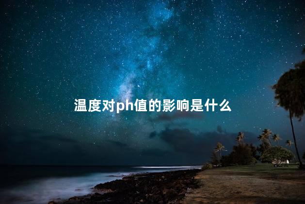 温度对ph值的影响是什么