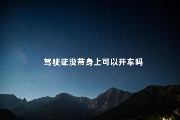 驾驶证没带身上可以开车吗