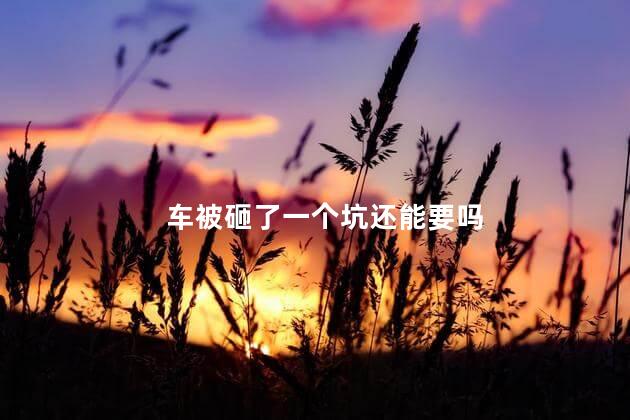 车被砸了一个坑还能要吗