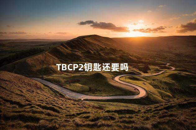 TBCP2钥匙还要吗