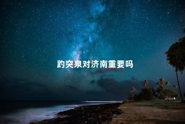 趵突泉对济南重要吗