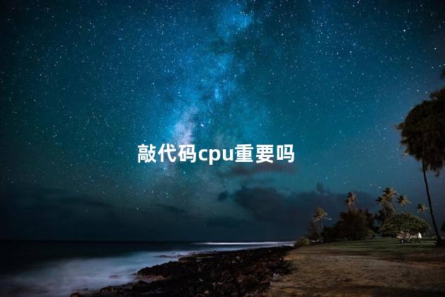 敲代码cpu重要吗