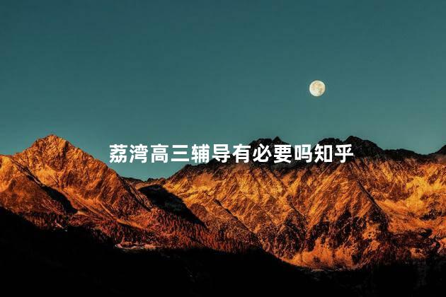 荔湾高三辅导有必要吗知乎