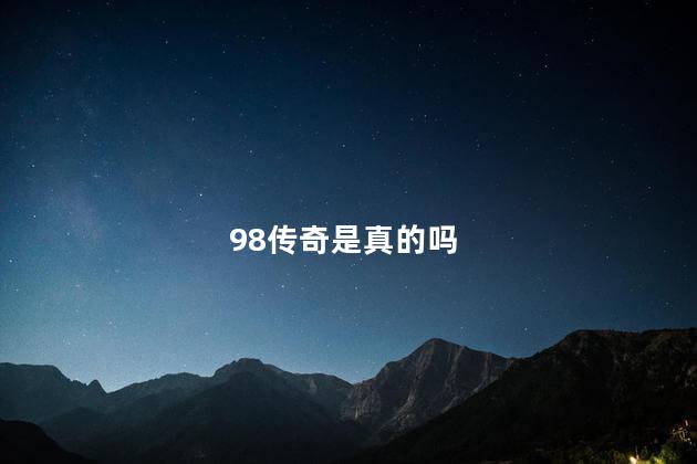 98传奇是真的吗