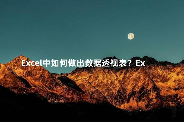 Excel中如何做出数据透视表？Excel简单操作：学会制作数据透视表！