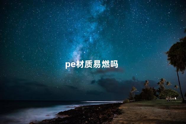 pe材质易燃吗，pe材料易燃吗