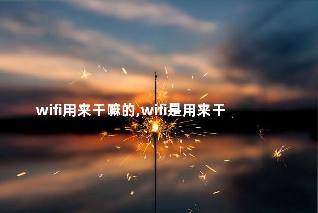 wifi用来干嘛的，wifi是用来干什么的