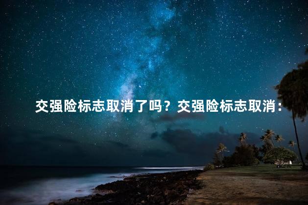 交强险标志取消了吗？交强险标志取消：最新情况解析