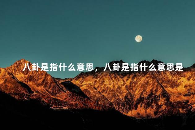 八卦是指什么意思，八卦是指什么意思是什么