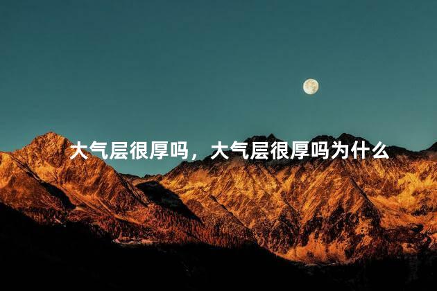 大气层很厚吗，大气层很厚吗为什么