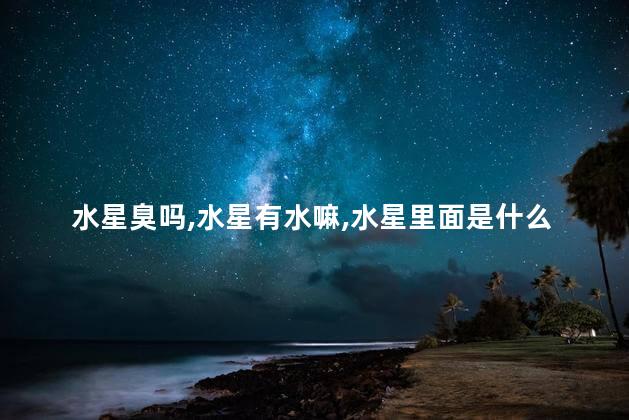 水星臭吗，水星有水嘛