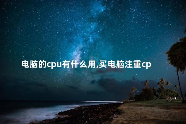 电脑的cpu有什么用，买电脑注重cpu还是显卡